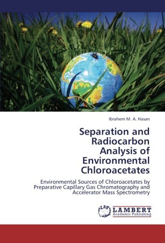 Cover for Ibrahem M. A. Hasan · Separation and Radiocarbon  Analysis of  Environmental Chloroacetates: Environmental Sources of Chloroacetates by Preparative Capillary Gas Chromatography and Accelerator Mass Spectrometry (Paperback Book) (2012)