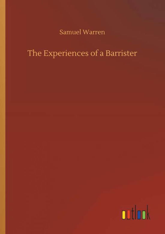 The Experiences of a Barrister - Samuel Warren - Books - Outlook Verlag - 9783732645640 - April 5, 2018