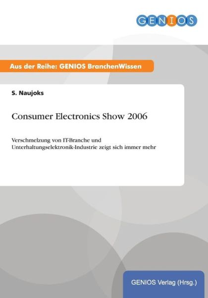 Cover for S Naujoks · Consumer Electronics Show 2006: Verschmelzung von IT-Branche und Unterhaltungselektronik-Industrie zeigt sich immer mehr (Paperback Book) (2015)