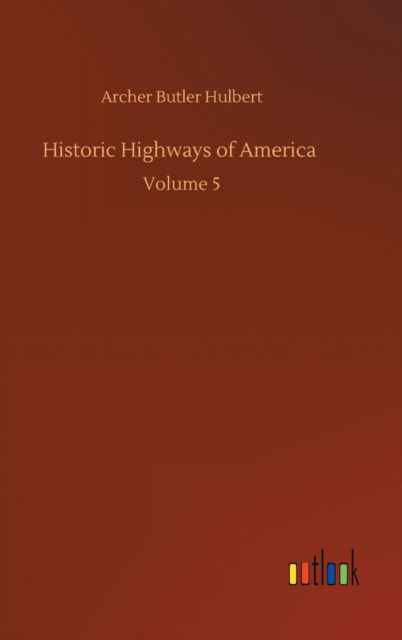 Cover for Archer Butler Hulbert · Historic Highways of America: Volume 5 (Hardcover Book) (2020)