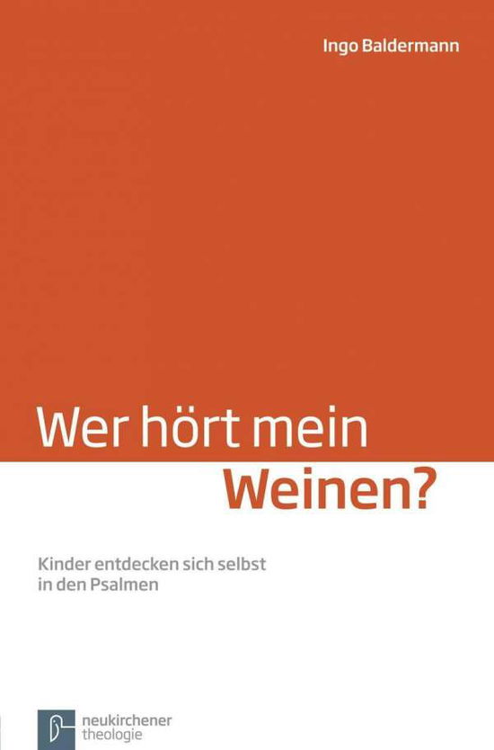 Wer hArt mein Weinen?: Kinder entdecken sich selbst in den Psalmen - Ingo Baldermann - Books - Neukirchener Verlagsgesellschaft mbH - 9783788721640 - September 19, 2013