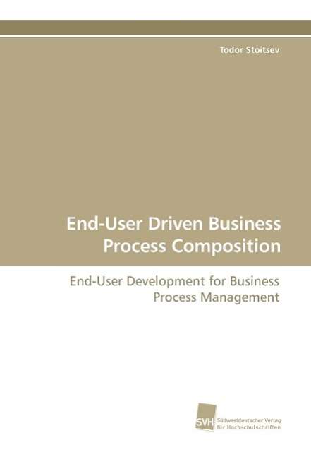 Cover for Todor Stoitsev · End-user Driven Business Process Composition: End-user Development for Business Process Management (Paperback Book) (2009)