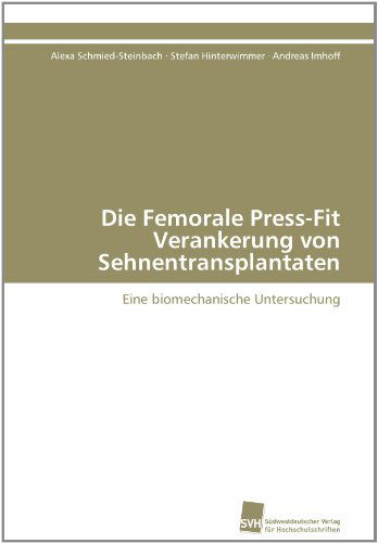 Cover for Andreas Imhoff · Die Femorale Press-fit Verankerung Von Sehnentransplantaten: Eine Biomechanische Untersuchung (Paperback Book) [German edition] (2011)