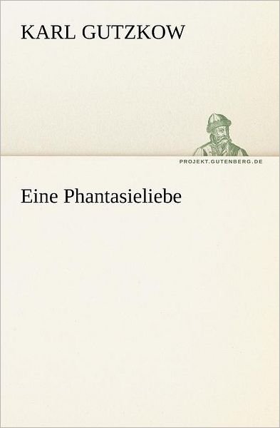 Cover for Karl Gutzkow · Eine Phantasieliebe (Tredition Classics) (German Edition) (Paperback Book) [German edition] (2012)