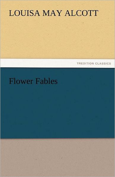 Flower Fables (Tredition Classics) - Louisa May Alcott - Bøger - tredition - 9783842436640 - 4. november 2011