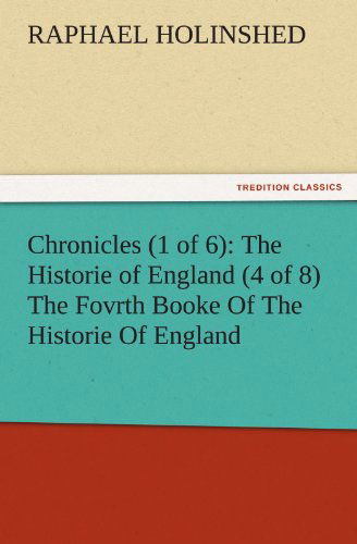 Cover for Raphael Holinshed · Chronicles (1 of 6): the Historie of England (4 of 8) the Fovrth Booke of the Historie of England (Tredition Classics) (Paperback Book) (2011)