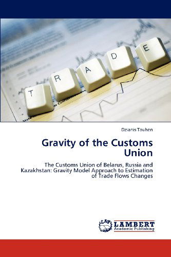 Cover for Dzianis Tauhen · Gravity of the Customs Union: the Customs Union of Belarus, Russia and Kazakhstan: Gravity Model Approach to Estimation of Trade Flows Changes (Taschenbuch) (2012)