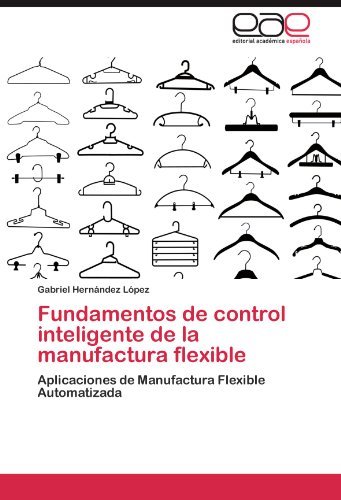 Cover for Gabriel Hernández López · Fundamentos De Control Inteligente De La Manufactura Flexible: Aplicaciones De Manufactura Flexible Automatizada (Pocketbok) [Spanish edition] (2012)