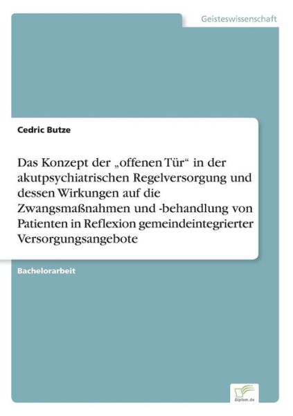 Cover for Cedric Butze · Das Konzept der &quot;offenen Tur in der akutpsychiatrischen Regelversorgung und dessen Wirkungen auf die Zwangsmassnahmen und -behandlung von Patienten in Reflexion gemeindeintegrierter Versorgungsangebote (Paperback Book) (2017)