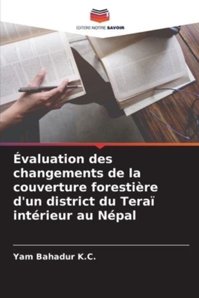 Cover for Yam Bahadur K C · Evaluation des changements de la couverture forestiere d'un district du Terai interieur au Nepal (Pocketbok) (2021)