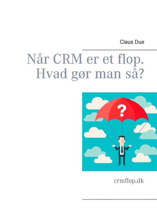 Cover for Claus Due · Når CRM er et flop. Hvad gør man så? (Taschenbuch) [1. Ausgabe] (2016)