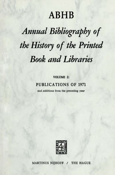 Annual Bibliography of the History of the Printed Book and Libraries: Publications of 1971 and additions from the preceding year - Annual Bibliography of the History of the Printed Book and Libraries - H Vervliet - Bøger - Springer - 9789024715640 - 31. juli 1973