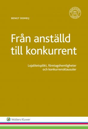 Cover for Domeij Bengt · Från anställd till konkurrent : lojalitetsplikt, företagshemligheter och konkurrensklausuler (Sewn Spine Book) (2016)