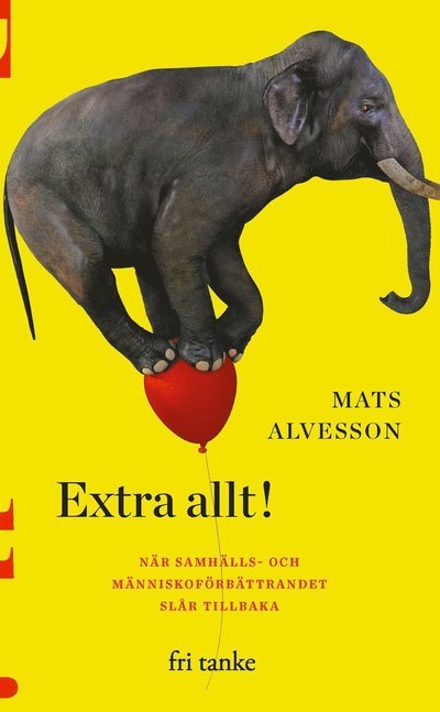 Extra allt! : när samhälls- och människoförbättrandet slår tillbaka - Mats Alvesson - Books - Fri Tanke - 9789189139640 - August 18, 2021