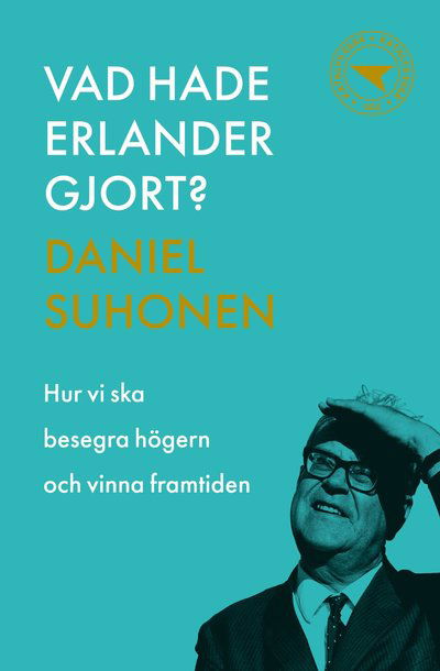 Cover for Daniel Suhonen · Vad hade Erlander gjort? : Hur vi ska besegra högern och vinna framtiden (Book) (2021)