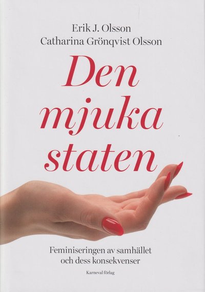 Cover for Catharina Grönqvist Olsson · Den mjuka staten : feminiseringen av samhället och dess konsekvenser (Bound Book) (2024)