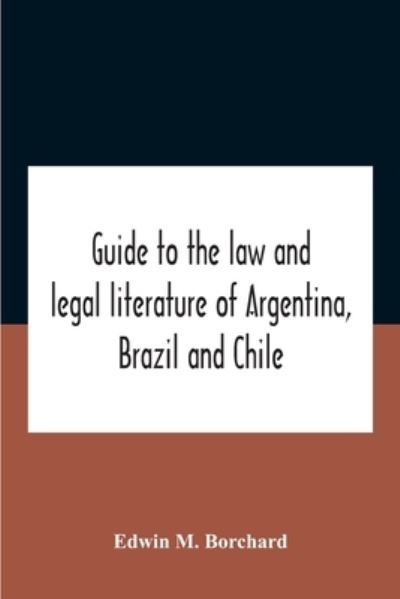 Cover for Edwin M Borchard · Guide To The Law And Legal Literature Of Argentina, Brazil And Chile (Taschenbuch) (2020)