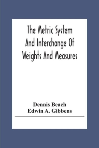 The Metric System And Interchange Of Weights And Measures - Dennis Beach - Books - Alpha Edition - 9789354302640 - December 2, 2020