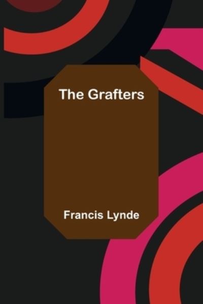 The Grafters - Francis Lynde - Books - Alpha Edition - 9789356155640 - May 17, 2022