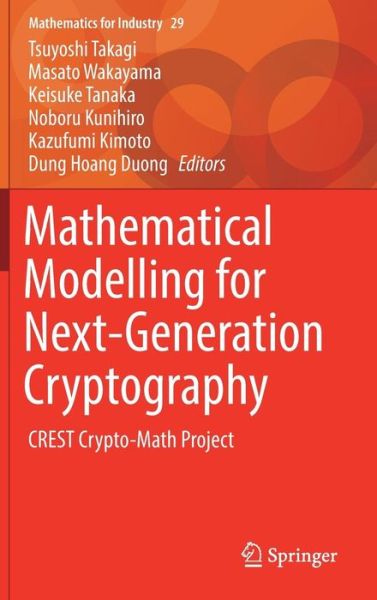 Mathematical Modelling for Next-Generation Cryptography: CREST Crypto-Math Project - Mathematics for Industry - - Books - Springer Verlag, Singapore - 9789811050640 - August 4, 2017