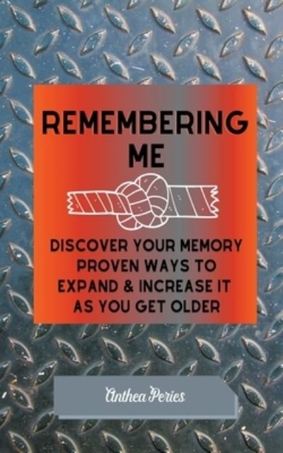 Cover for Anthea Peries · Remembering Me: Discover Your Memory Proven Ways To Expand &amp; Increase It As You Get Older (Paperback Book) (2021)