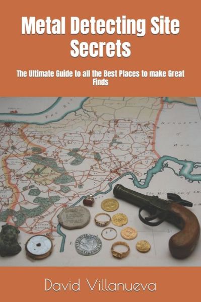 Cover for David Villanueva · Metal Detecting Site Secrets: The Ultimate Guide to all the Best Places to make Great Finds (Paperback Book) (2021)