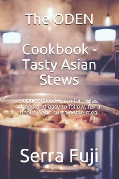 Cover for Serra Fuji · The ODEN &amp;#12362; &amp;#12391; &amp;#12435; Cookbook - Tasty Asian Stews: Sophisticated Asian formulas, cheap and easy to follow, for a healthy and sustainable meal (Paperback Book) (2021)