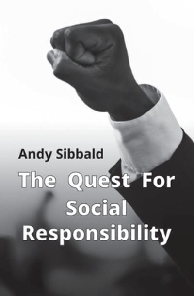 The Quest for Social Responsibility - Andy Sibbald - Books - Independently Published - 9798553424640 - October 25, 2020