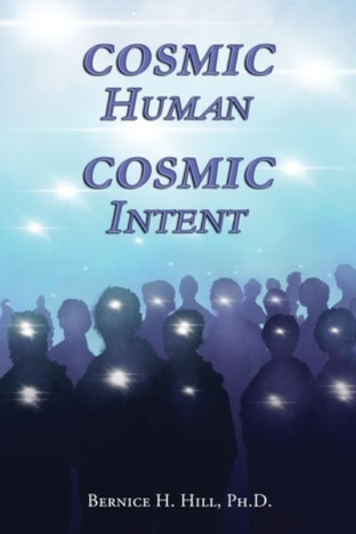 Cosmic Human Cosmic Intent - Bernice H Hill Ph D - Books - Independently Published - 9798666313640 - July 14, 2020