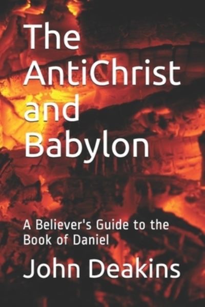 Cover for John Deakins · The AntiChrist and Babylon: A Believer's Guide to the Book of Daniel (Paperback Book) (2020)