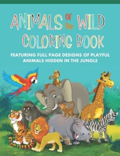 Cover for Highway 62 Publishing · Animals of the Wild Coloring Book Featuring Full Page Designs of Playful Animals Hidden in the Jungle (Paperback Book) (2020)