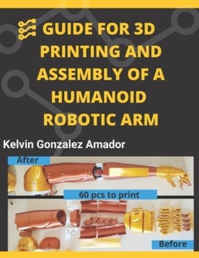 Cover for Kelvin Daniel Gonzalez Amador · Guide for 3D Printing and Assembly of a Humanoid Robotic Arm (Paperback Bog) (2021)