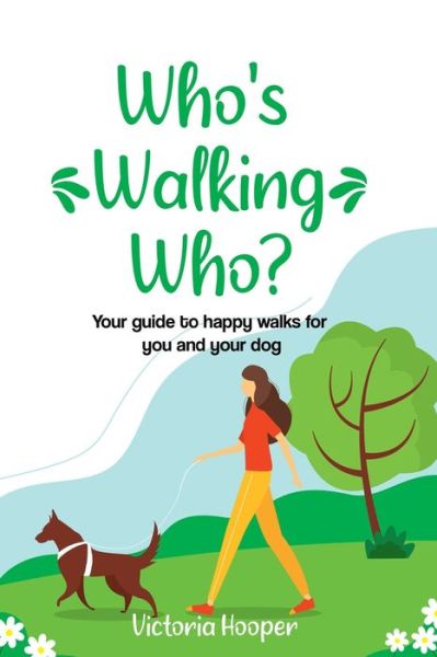 Who's Walking Who?: Your guide to happy walks for you and your dog - Victoria Hooper - Books - Independently Published - 9798714865640 - March 8, 2021