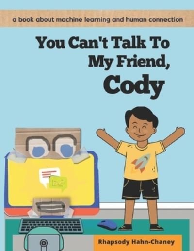 Cover for Rhapsody Hahn-Chaney · You Can't Talk To My Friend, Cody: A book about machine learning and human connection (Paperback Bog) (2022)