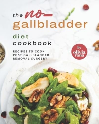 Cover for Olivia Rana · The No-Gallbladder Diet Cookbook: Recipes to Cook Post Gallbladder Removal Surgery (Paperback Book) (2022)