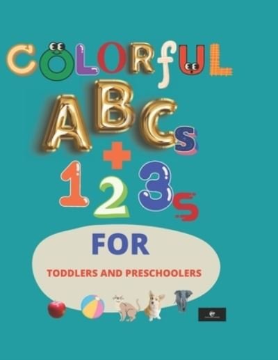 Cover for Apex Publishers · Colorful ABCs + 123s For Toddlers Or Preschoolers: Alphabets And Numbers For Toddlers (Paperback Book) (2022)