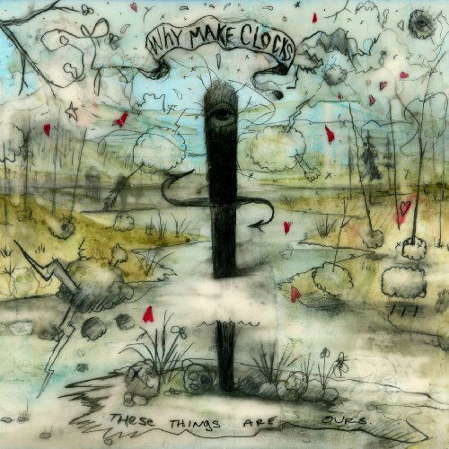 Cover for Why Make Clocks · These Things Are Ours (CD) (2009)