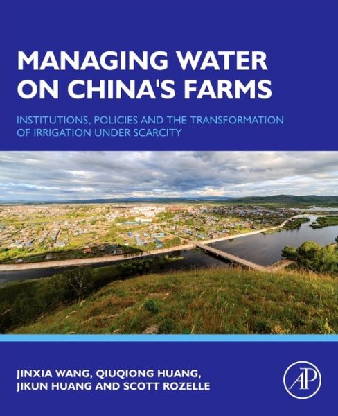 Cover for Wang, Jinxia (Center for Chinese Agricultural Policy, Chinese Academy of Sciences, China) · Managing Water on China's Farms: Institutions, Policies and the Transformation of Irrigation under Scarcity (Gebundenes Buch) (2016)