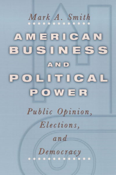 Cover for Mark A. Smith · American Business and Political Power: Public Opinion, Elections, and Democracy - Studies in Communication, Media, and Public Opinion (Paperback Book) [2nd edition] (2000)