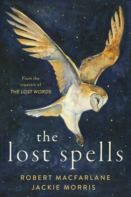 Cover for Robert Macfarlane · The Lost Spells: An enchanting, beautiful book for lovers of the natural world (Inbunden Bok) (2020)