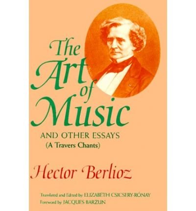 Cover for Hector Berlioz · The Art of Music and Other Essays: (A Travers Chants) (Inbunden Bok) [Annotated edition] (1994)