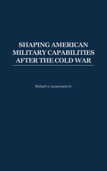 Cover for Richard Lacquement · Shaping American Military Capabilities after the Cold War (Hardcover Book) (2003)