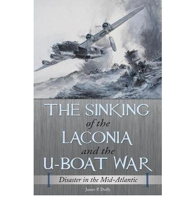 The Sinking of the Laconia and the U-Boat War: Disaster in the Mid-Atlantic - James P. Duffy - Books - ABC-CLIO - 9780275993641 - May 1, 2009