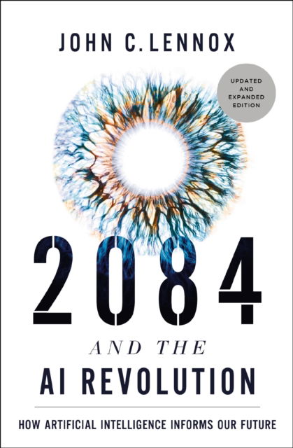 Cover for John C. Lennox · 2084 and the AI Revolution, Updated and Expanded Edition: How Artificial Intelligence Informs Our Future (Inbunden Bok) (2024)