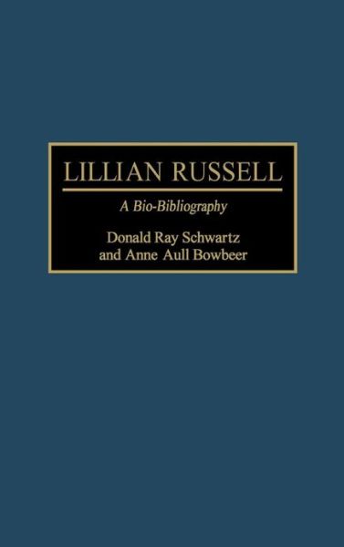 Cover for Anne A. Bowbeer · Lillian Russell: A Bio-Bibliography - Bio-Bibliographies in the Performing Arts (Hardcover Book) [Annotated edition] (1997)