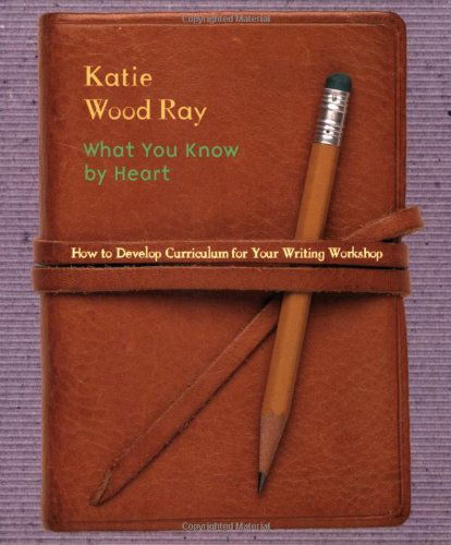 Cover for Katie Wood Ray · What You Know by Heart: How to Develop Curriculum for Your Writing Workshop (Paperback Book) (2002)