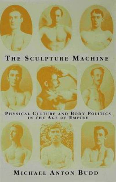 M. Budd · The Sculpture Machine: Physical Culture and Body Politics in the Age of Empire (Hardcover Book) (1997)