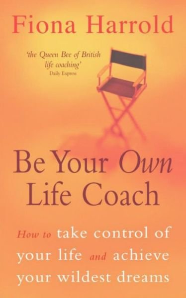 Cover for Fiona Harrold · Be Your Own Life Coach: How to take control of your life and achieve your wildest dreams (Pocketbok) (2001)