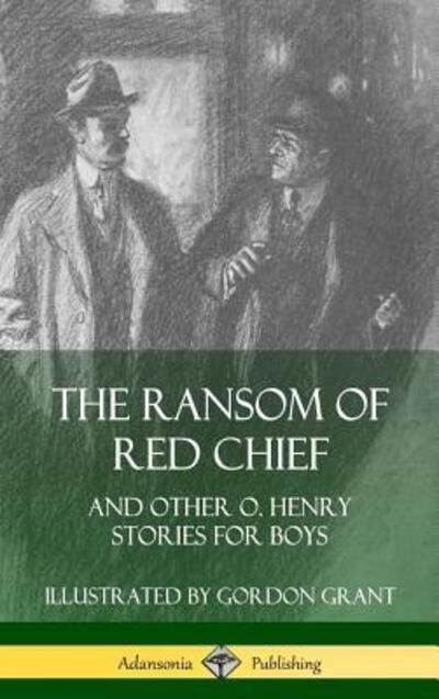 The Ransom of Red Chief: And Other O. Henry Stories for Boys (Hardcover) - O. Henry - Böcker - Lulu.com - 9780359747641 - 23 juni 2019