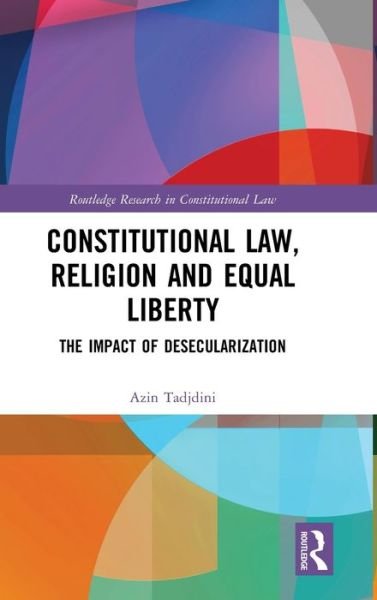 Cover for Azin Tadjdini · Constitutional Law, Religion and Equal Liberty: The Impact of Desecularization - Routledge Research in Constitutional Law (Hardcover bog) (2019)
